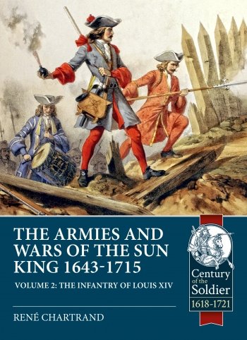 THE ARMIES AND WARS OF THE SUN KING 1643-1715 Volume 2: The Infantry of Louis XIV