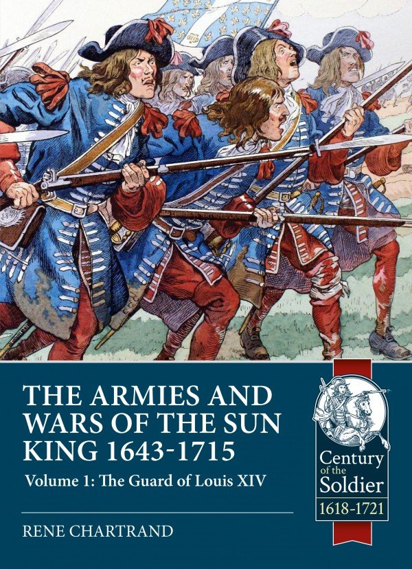 THE ARMIES AND WARS OF THE SUN KING 1643-1715. VOLUME 1: THE GUARD OF LOUIS XIV